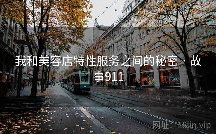 我和美容店特性服务之间的秘密 · 故事911